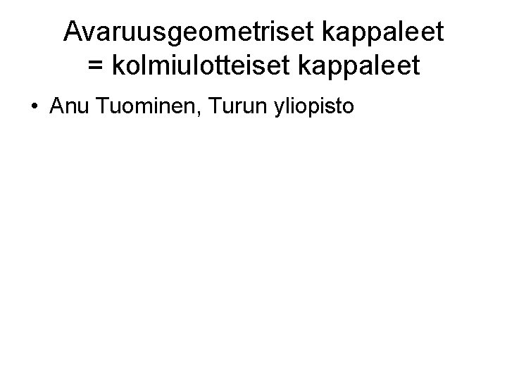 Avaruusgeometriset kappaleet = kolmiulotteiset kappaleet • Anu Tuominen, Turun yliopisto 