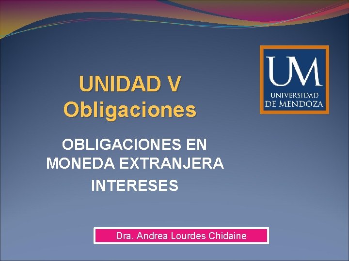 UNIDAD V Obligaciones OBLIGACIONES EN MONEDA EXTRANJERA INTERESES Dra. Andrea Lourdes Chidaine 