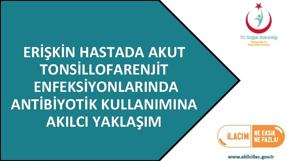 ERİŞKİN HASTADA AKUT TONSİLLOFARENJİT ENFEKSİYONLARINDA ANTİBİYOTİK KULLANIMINA AKILCI YAKLAŞIM 