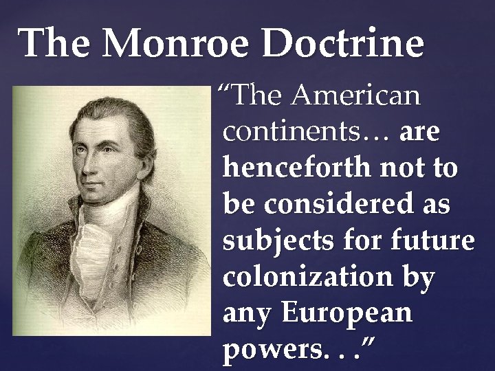 The Monroe Doctrine “The American continents… are henceforth not to be considered as subjects