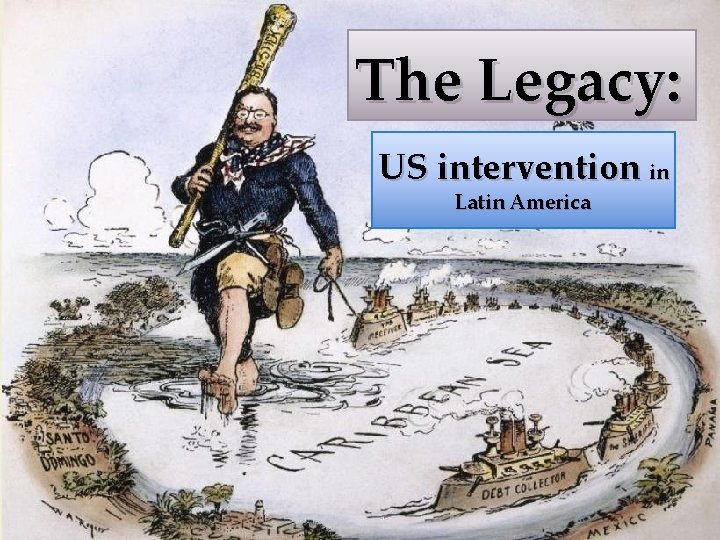 The Legacy: US intervention in Latin America 