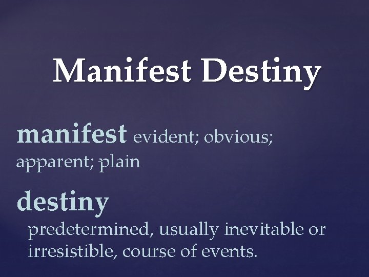 Manifest Destiny manifest evident; obvious; apparent; plain destiny predetermined, usually inevitable or irresistible, course