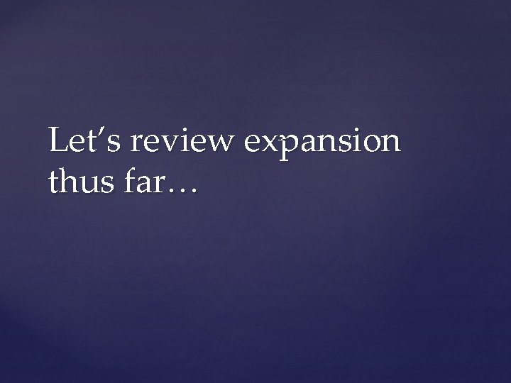 Let’s review expansion thus far… 