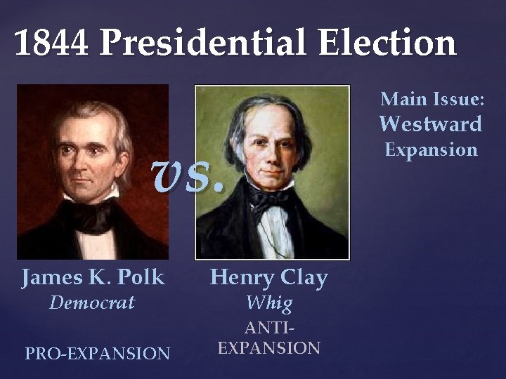 1844 Presidential Election Main Issue: Westward vs. Expansion James K. Polk Henry Clay PRO-EXPANSION