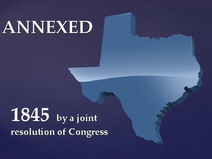 ANNEXED 1845 by a joint resolution of Congress 