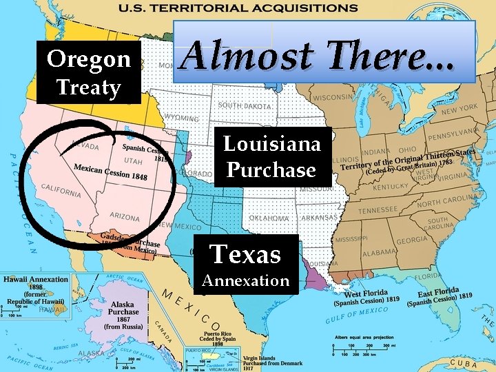 Oregon Treaty Almost There. . . Louisiana Purchase Texas Annexation 