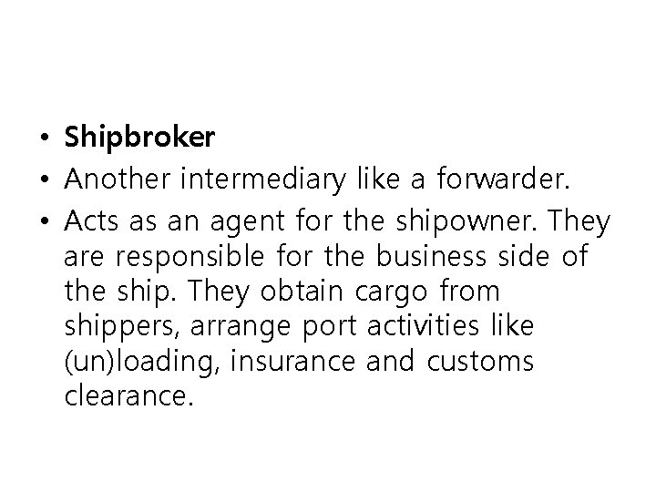  • Shipbroker • Another intermediary like a forwarder. • Acts as an agent
