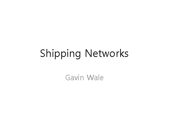 Shipping Networks Gavin Wale Shipping Networks Gavin Wale