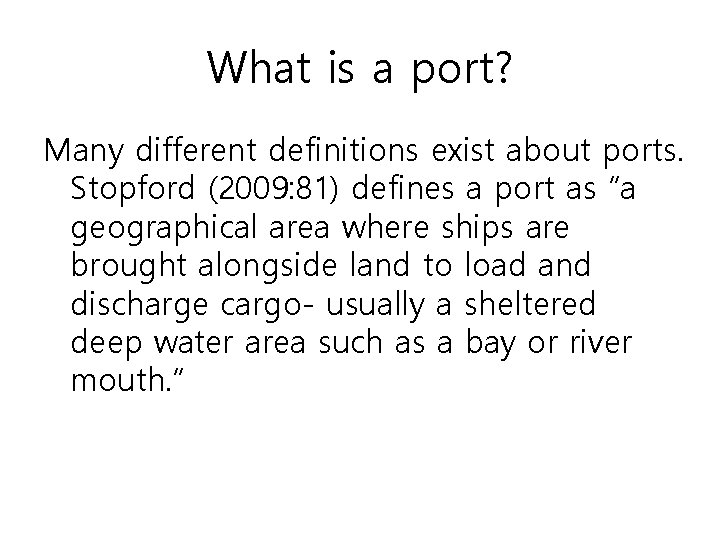 What is a port? Many different definitions exist about ports. Stopford (2009: 81) defines