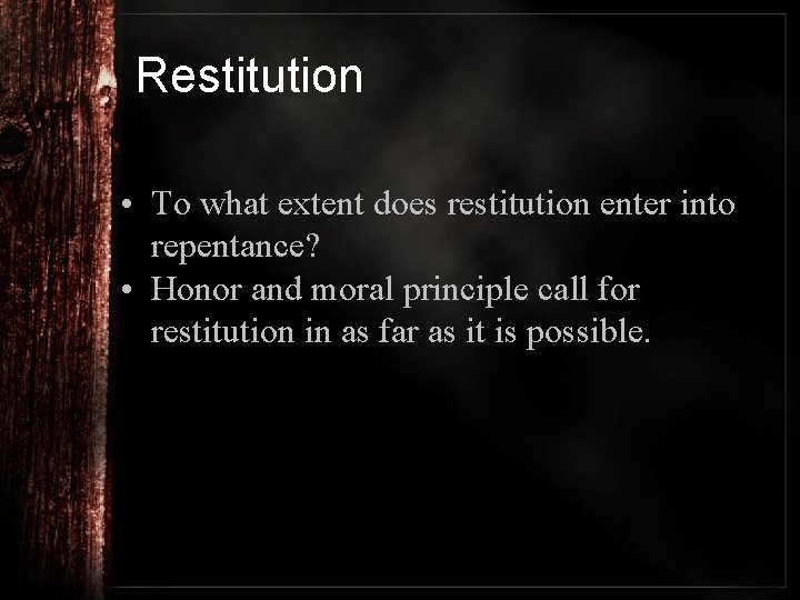 Restitution • To what extent does restitution enter into repentance? • Honor and moral