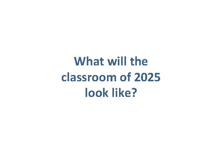 What will the classroom of 2025 look like? 