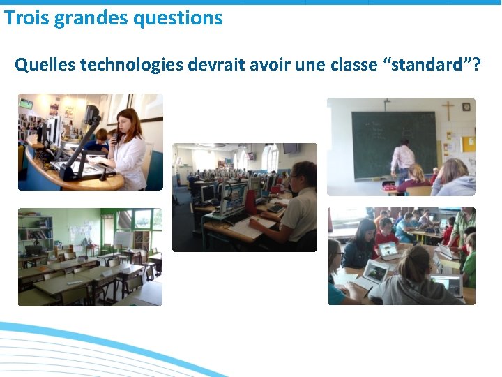 Trois grandes questions Quelles technologies devrait avoir une classe “standard”? 