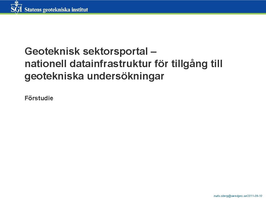 Geoteknisk sektorsportal – nationell datainfrastruktur för tillgång till geotekniska undersökningar Förstudie mats. oberg@swedgeo. se/2011