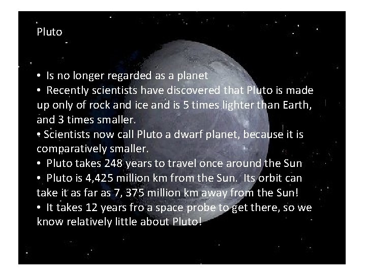 Pluto • Is no longer regarded as a planet • Recently scientists have discovered