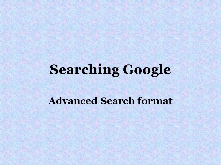 Searching Google Advanced Search format 