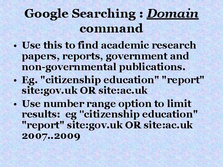 Google Searching : Domain command • Use this to find academic research papers, reports,