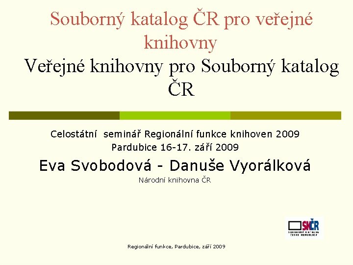 Souborný katalog ČR pro veřejné knihovny Veřejné knihovny pro Souborný katalog ČR Celostátní seminář