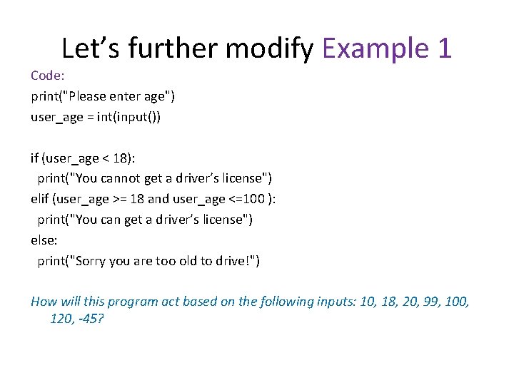 Let’s further modify Example 1 Code: print("Please enter age") user_age = int(input()) if (user_age