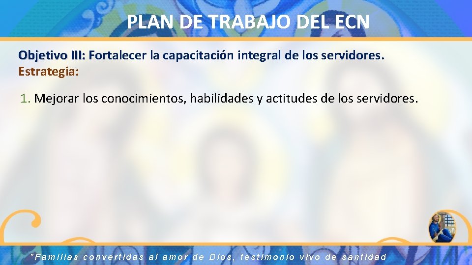 PLAN DE TRABAJO DEL ECN Objetivo III: Fortalecer la capacitación integral de los servidores.