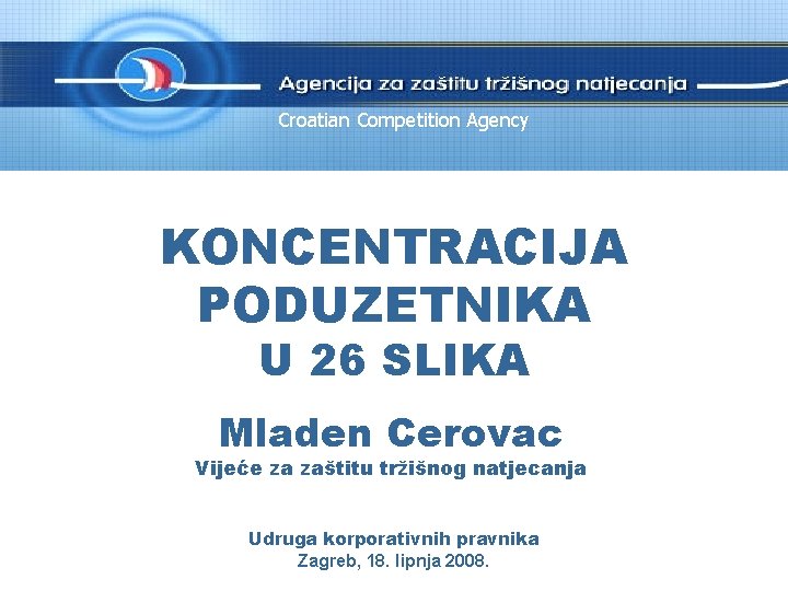 Croatian Competition Agency KONCENTRACIJA PODUZETNIKA U 26 SLIKA Mladen Cerovac Vijeće za zaštitu tržišnog