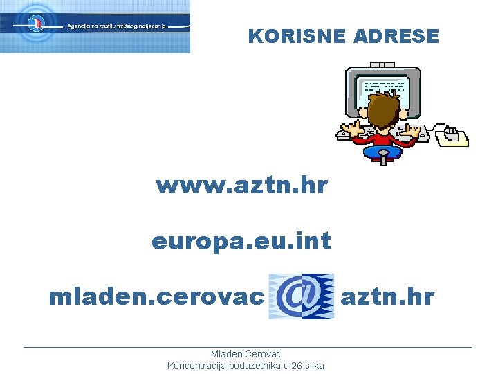 KORISNE ADRESE www. aztn. hr europa. eu. int mladen. cerovac aztn. hr _________________________________________________ Mladen