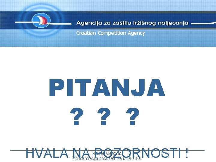 KRAJ Croatian Competition Agency PITANJA ? ? ? HVALA NA POZORNOSTI ! _________________________________________________ Mladen