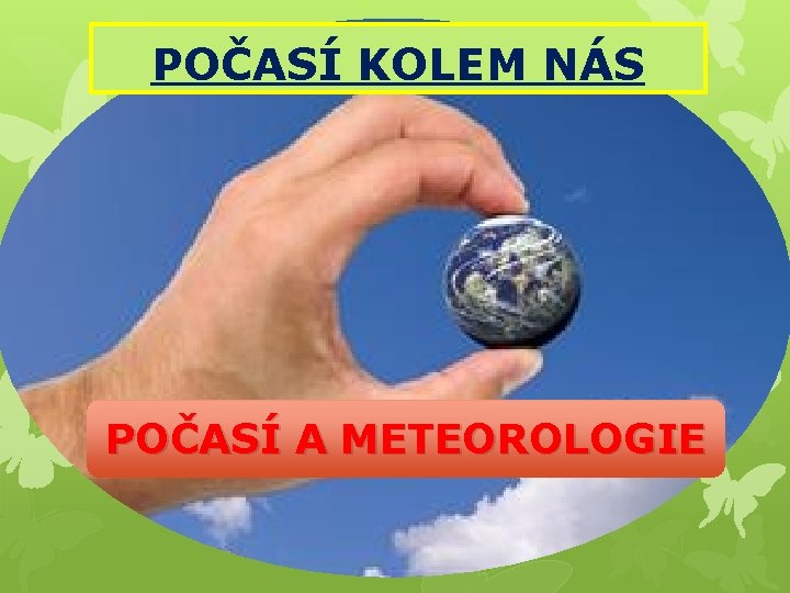 POČASÍ KOLEM NÁS POČASÍ A METEOROLOGIE 