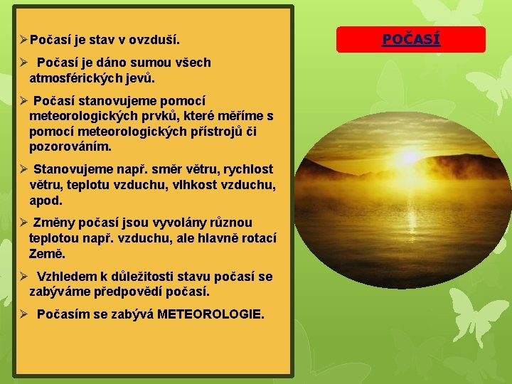 ØPočasí je stav v ovzduší. Ø Počasí je dáno sumou všech atmosférických jevů. Ø