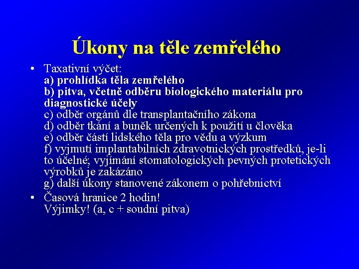 Úkony na těle zemřelého • Taxativní výčet: a) prohlídka těla zemřelého b) pitva, včetně