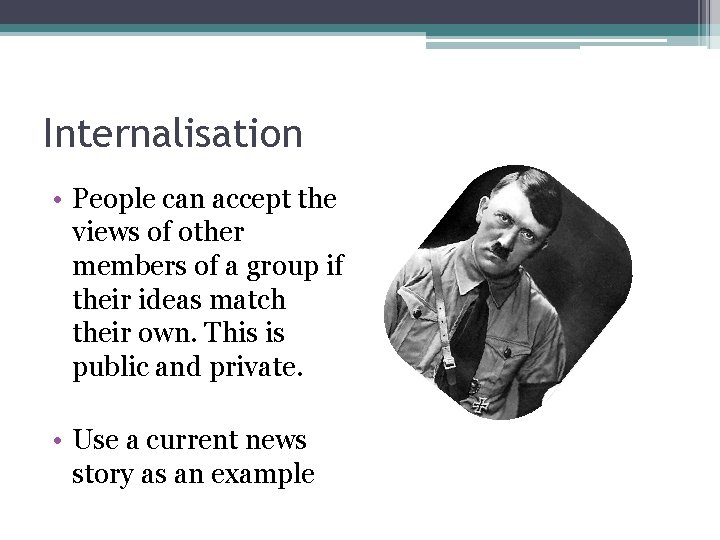 Internalisation • People can accept the views of other members of a group if