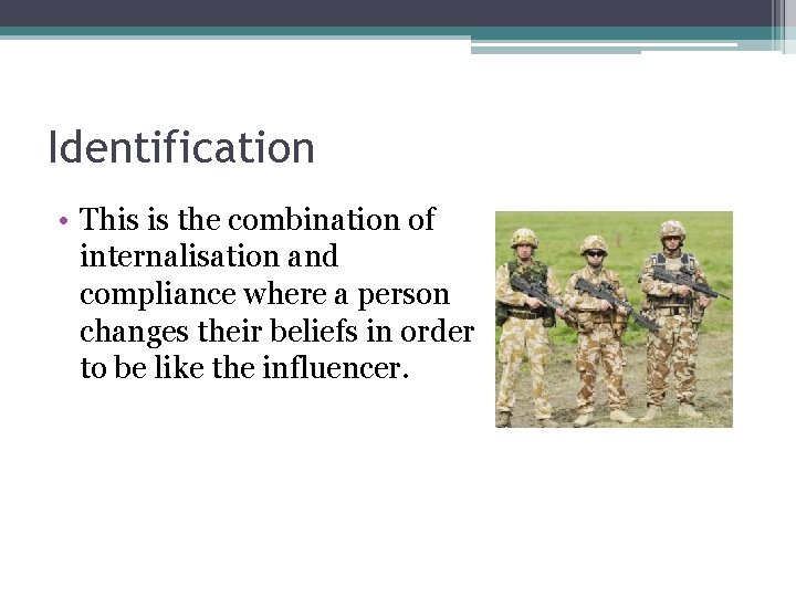 Identification • This is the combination of internalisation and compliance where a person changes