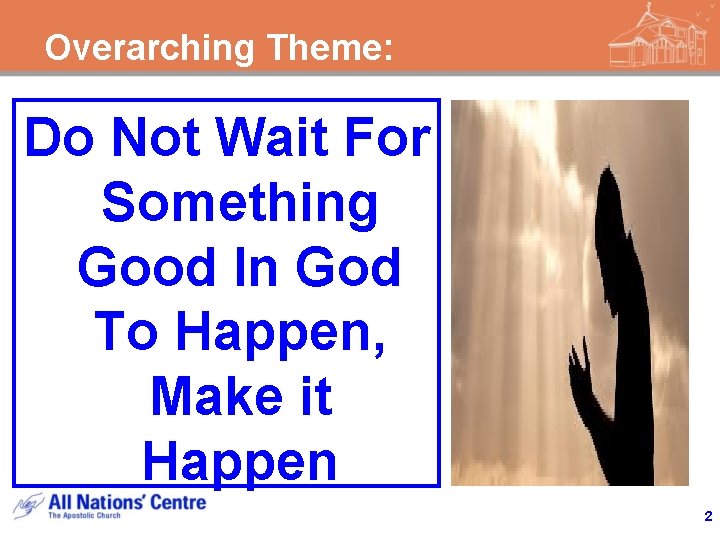 Overarching Theme: Do Not Wait For Something Good In God To Happen, Make it