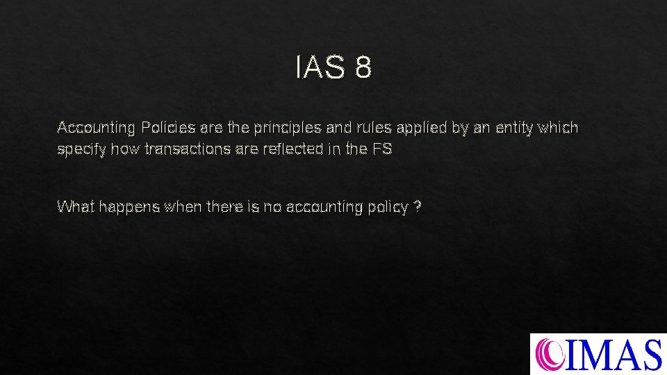 IAS 8 Accounting Policies are the principles and rules applied by an entity which IAS 8 Accounting Policies are the principles and rules applied by an entity which