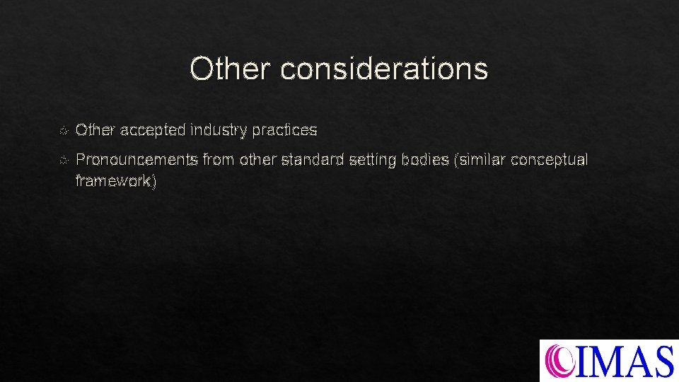 Other considerations Other accepted industry practices Pronouncements from other standard setting bodies (similar conceptual Other considerations Other accepted industry practices Pronouncements from other standard setting bodies (similar conceptual