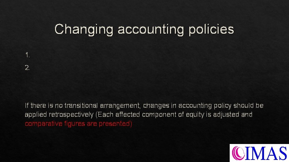 Changing accounting policies 1. 2. If there is no transitional arrangement, changes in accounting Changing accounting policies 1. 2. If there is no transitional arrangement, changes in accounting