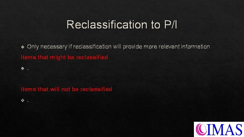 Reclassification to P/l v Only necessary if reclassification will provide more relevant information Items Reclassification to P/l v Only necessary if reclassification will provide more relevant information Items