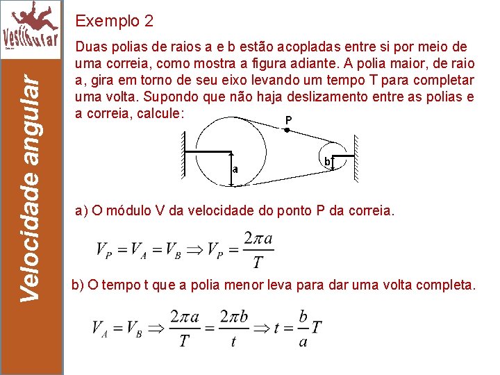 Velocidade angular Exemplo 2 21 Duas polias de raios a e b estão acopladas