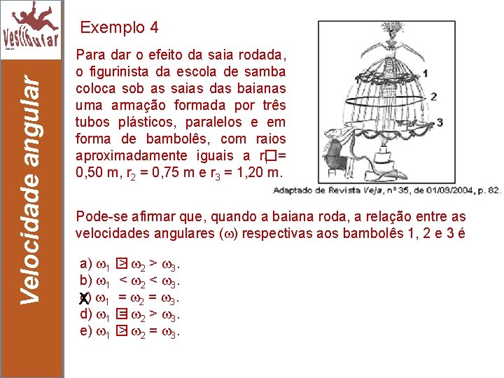 Velocidade angular Exemplo 4 23 Para dar o efeito da saia rodada, o figurinista