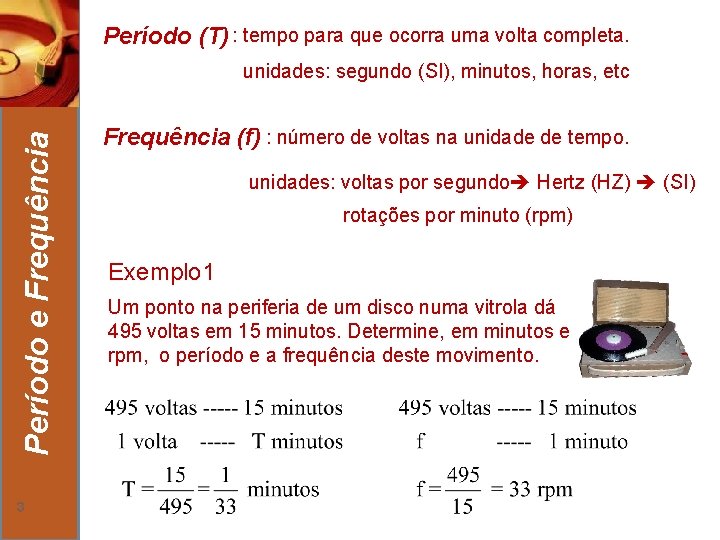 Período (T) : tempo para que ocorra uma volta completa. Período e Frequência unidades: