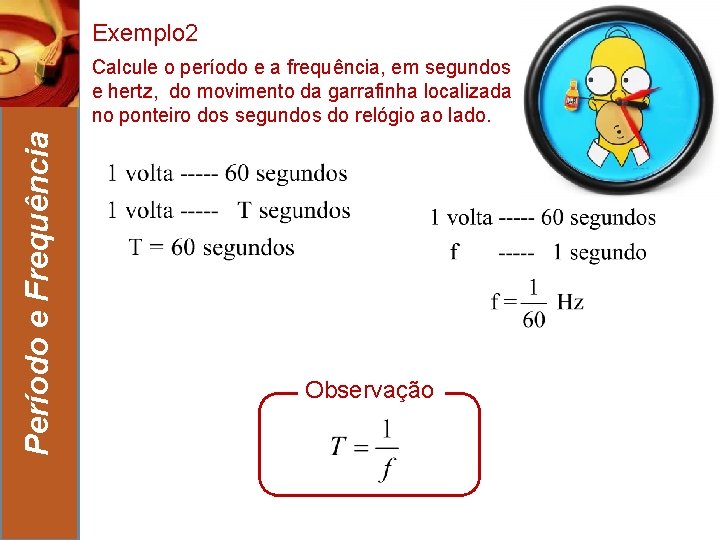 Exemplo 2 Período e Frequência Calcule o período e a frequência, em segundos e