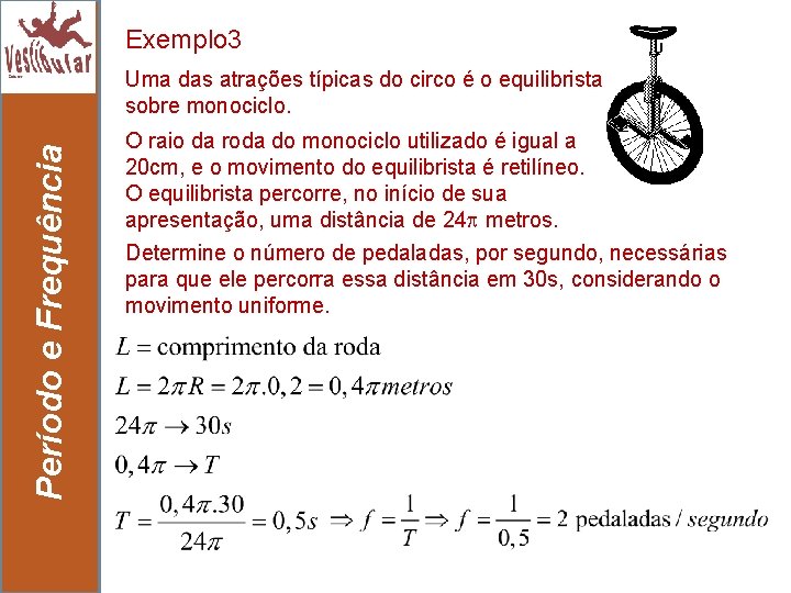 Exemplo 3 Período e Frequência Uma das atrações típicas do circo é o equilibrista