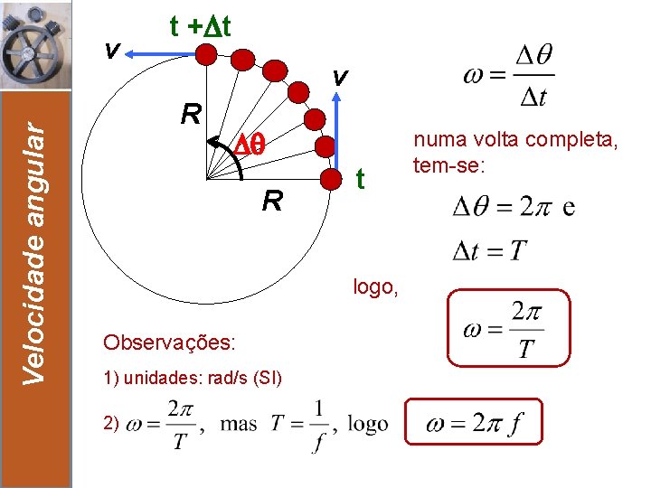 Velocidade angular v v R R t logo, Observações: 1) unidades: rad/s (SI) 2)