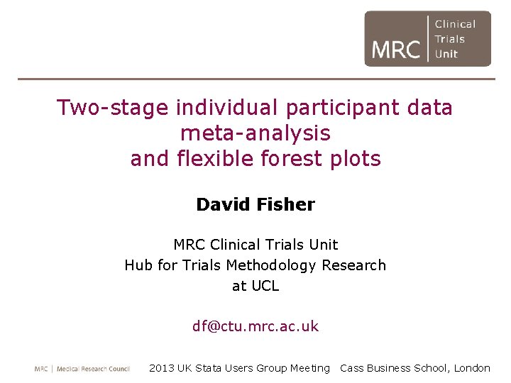 Two-stage individual participant data meta-analysis and flexible forest plots David Fisher MRC Clinical Trials