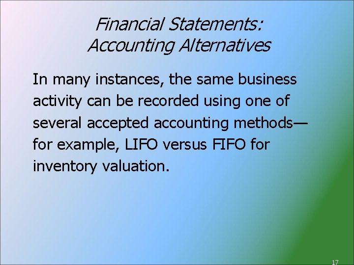 Financial Statements: Accounting Alternatives In many instances, the same business activity can be recorded