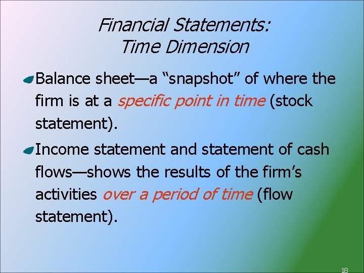 Financial Statements: Time Dimension Balance sheet—a “snapshot” of where the firm is at a