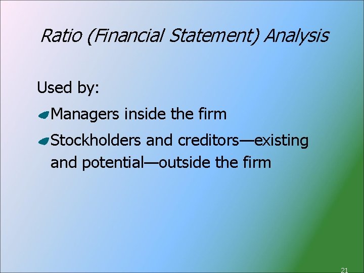 Ratio (Financial Statement) Analysis Used by: Managers inside the firm Stockholders and creditors—existing and