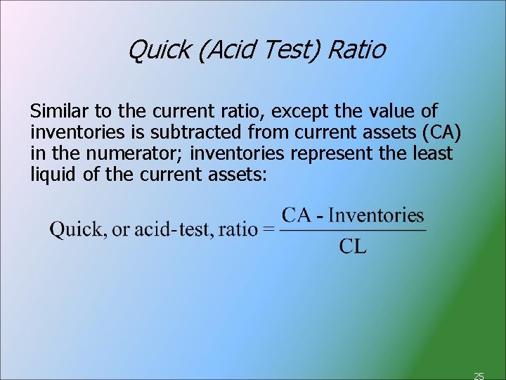 Quick (Acid Test) Ratio Similar to the current ratio, except the value of inventories