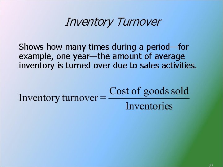 Inventory Turnover Shows how many times during a period—for example, one year—the amount of