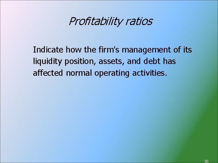 Profitability ratios Indicate how the firm’s management of its liquidity position, assets, and debt
