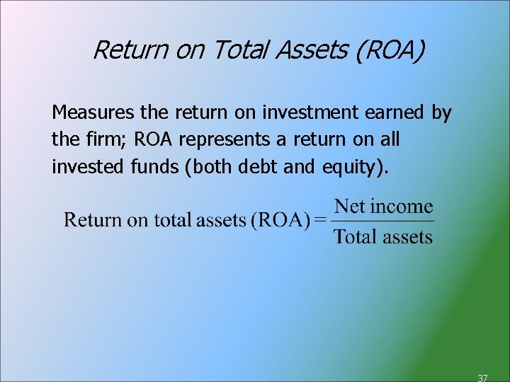 Return on Total Assets (ROA) Measures the return on investment earned by the firm;